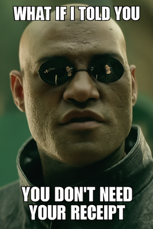What if I told you, you don't need a receipt